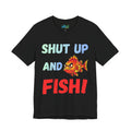 Shut Up and Fish T-Shirt — Funny Fishing Graphic Tee