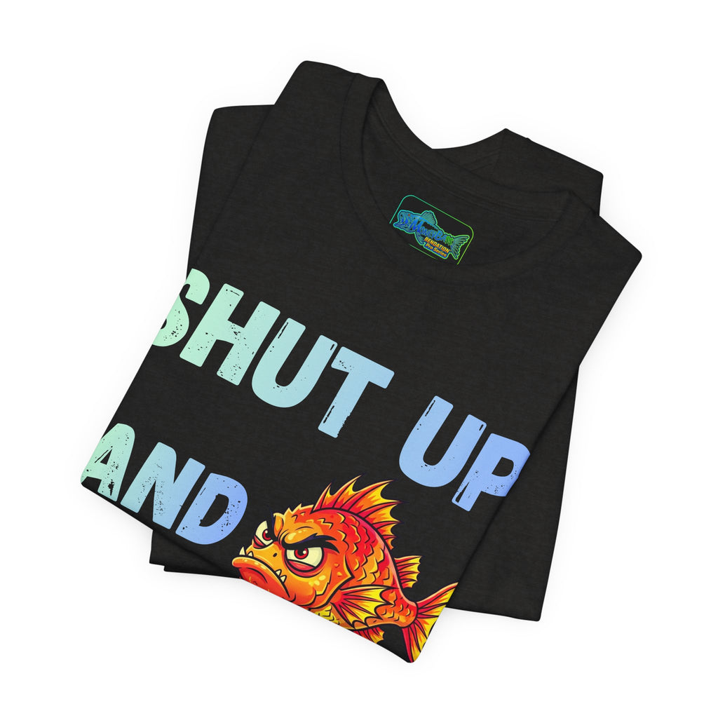 Shut Up and Fish T-Shirt — Funny Fishing Graphic Tee